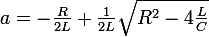 \large a=-\frac{R}{2L}+\frac{1}{2L}\sqrt{R^2-4\frac{L}{C}}